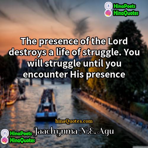 Jaachynma NE Agu Quotes | The presence of the Lord destroys a